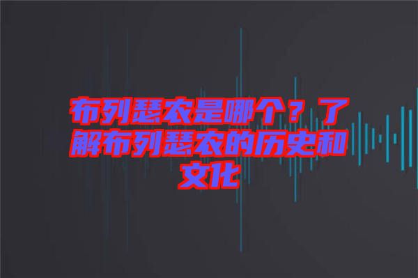 布列瑟農(nóng)是哪個(gè)？了解布列瑟農(nóng)的歷史和文化