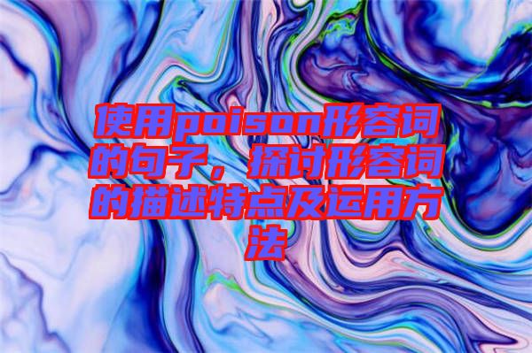 使用poison形容詞的句子，探討形容詞的描述特點(diǎn)及運(yùn)用方法