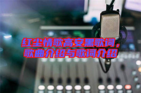 紅塵情歌高安黑歌詞，歌曲介紹與歌詞介紹