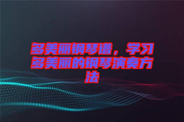 多美麗鋼琴譜，學(xué)習(xí)多美麗的鋼琴演奏方法