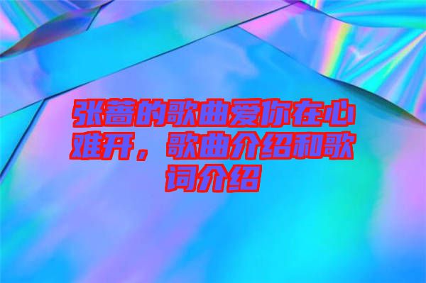 張薔的歌曲愛(ài)你在心難開(kāi)，歌曲介紹和歌詞介紹