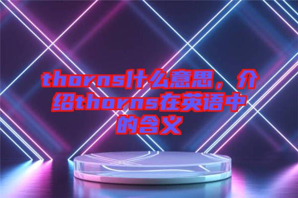 thorns什么意思，介紹thorns在英語中的含義