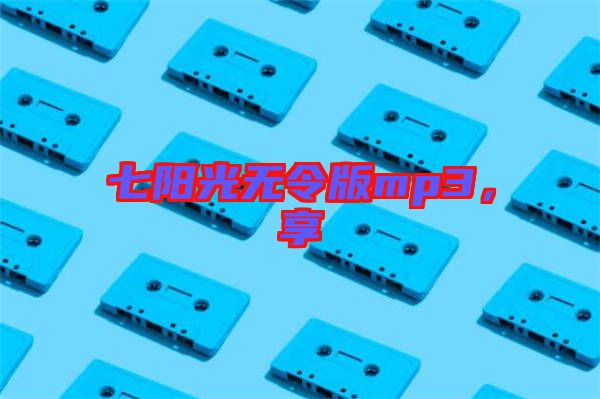 七陽光無令版mp3，享