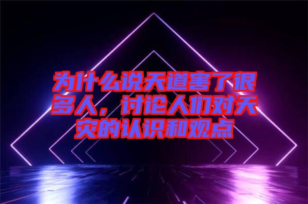 為什么說天道害了很多人，討論人們對天災(zāi)的認(rèn)識和觀點