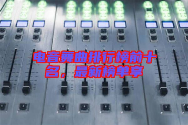 電音舞曲排行榜前十名，最新榜單享