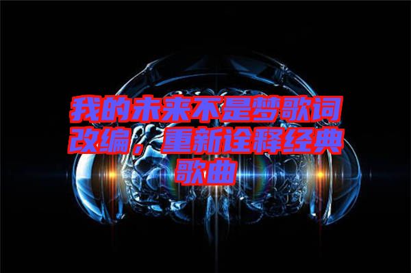 我的未來不是夢歌詞改編，重新詮釋經(jīng)典歌曲