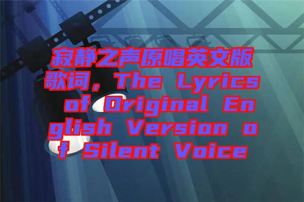 寂靜之聲原唱英文版歌詞，The Lyrics of Original English Version of Silent Voice