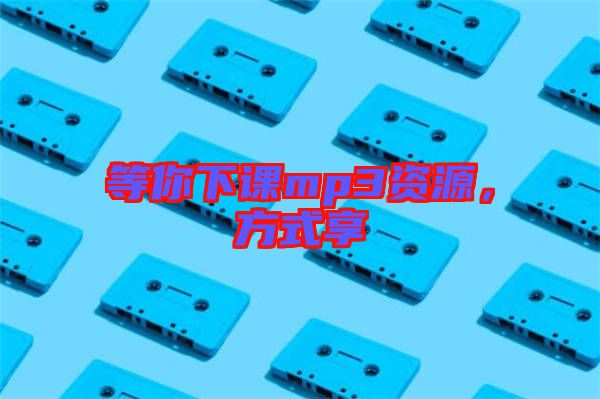 等你下課mp3資源，方式享