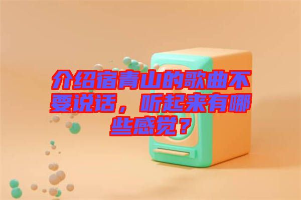 介紹宿青山的歌曲不要說話，聽起來有哪些感覺？