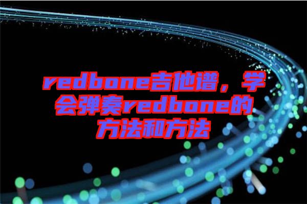 redbone吉他譜，學(xué)會彈奏redbone的方法和方法