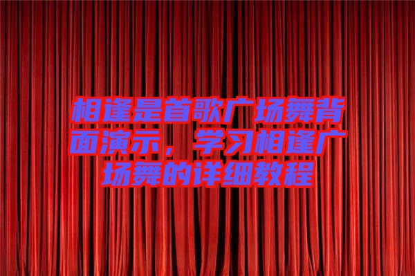 相逢是首歌廣場舞背面演示，學習相逢廣場舞的詳細教程