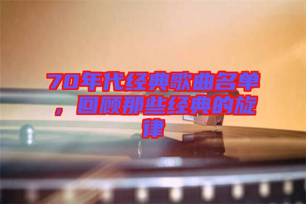 70年代經(jīng)典歌曲名單，回顧那些經(jīng)典的旋律