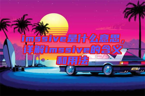 imssive是什么意思，詳解imssive的含義和用法