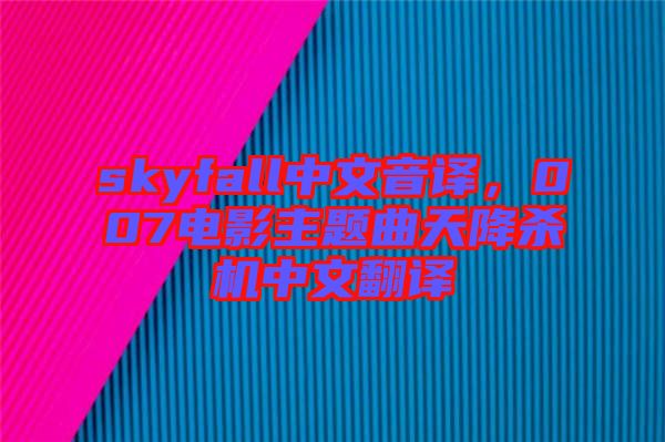 skyfall中文音譯，007電影主題曲天降殺機中文翻譯