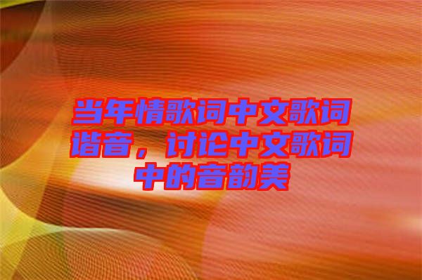 當年情歌詞中文歌詞諧音，討論中文歌詞中的音韻美