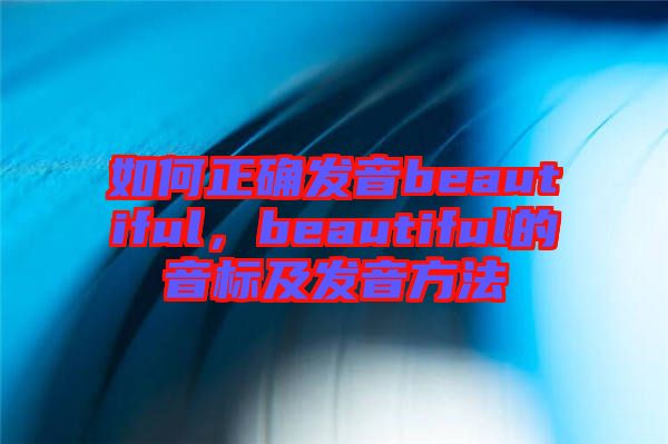 如何正確發(fā)音beautiful，beautiful的音標(biāo)及發(fā)音方法