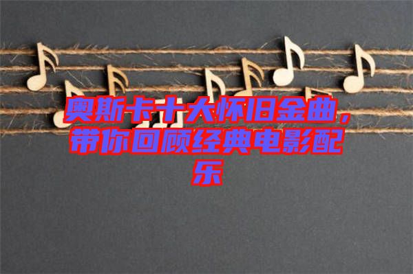 奧斯卡十大懷舊金曲，帶你回顧經(jīng)典電影配樂