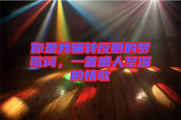 你是我輾轉(zhuǎn)反側(cè)的夢(mèng)歌詞，一首感人至深的情歌