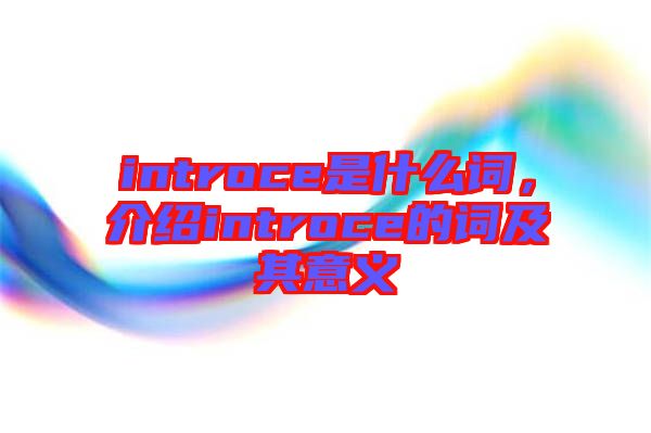 introce是什么詞，介紹introce的詞及其意義