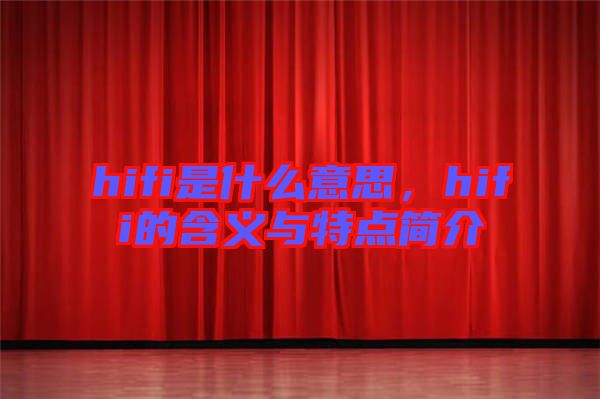 hifi是什么意思，hifi的含義與特點(diǎn)簡介