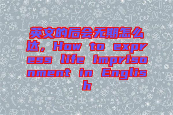 英文的后會(huì)無(wú)期怎么達(dá)，How to express life imprisonment in English