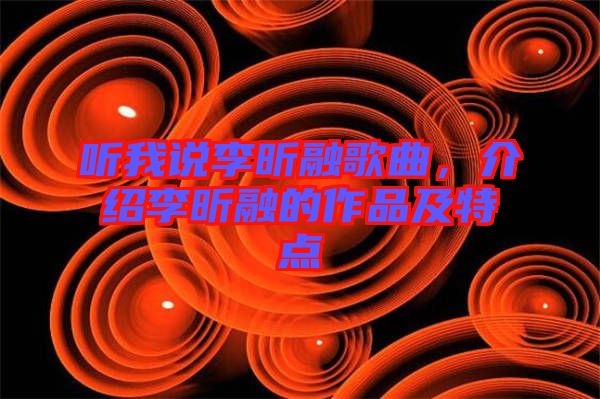 聽我說李昕融歌曲，介紹李昕融的作品及特點(diǎn)