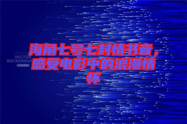 海角七號七封情書音，感受電影中的浪漫情懷