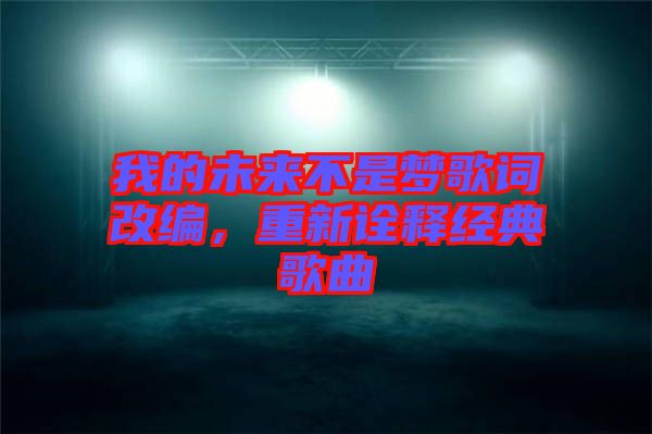 我的未來不是夢(mèng)歌詞改編，重新詮釋經(jīng)典歌曲