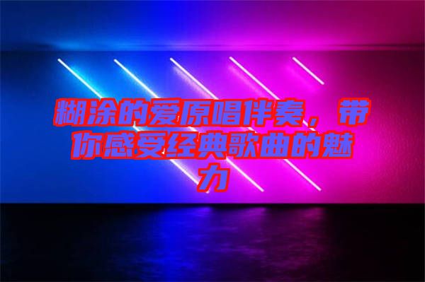 糊涂的愛原唱伴奏，帶你感受經(jīng)典歌曲的魅力