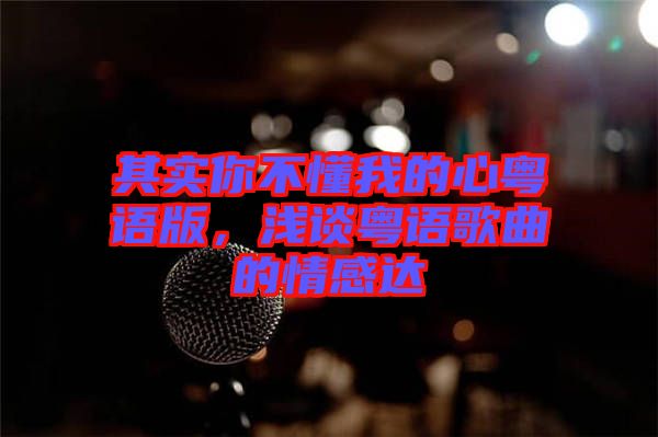 其實你不懂我的心粵語版，淺談粵語歌曲的情感達