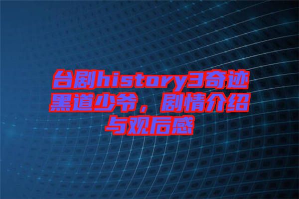 臺劇history3奇跡黑道少爺，劇情介紹與觀后感