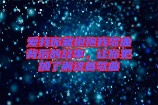 愛我你就抱抱我歌曲背后的故事，讓你更加了解這首歌曲