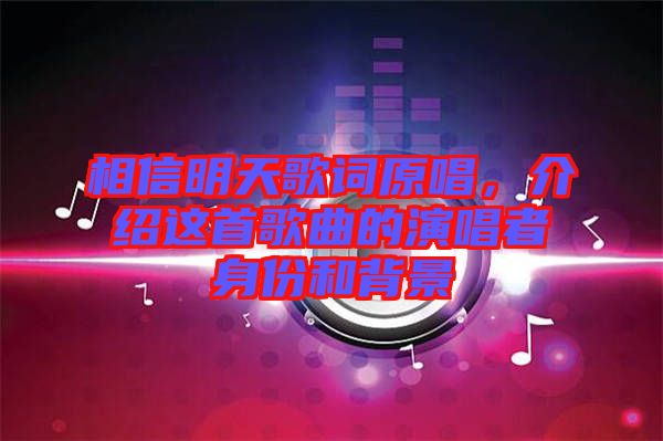 相信明天歌詞原唱，介紹這首歌曲的演唱者身份和背景