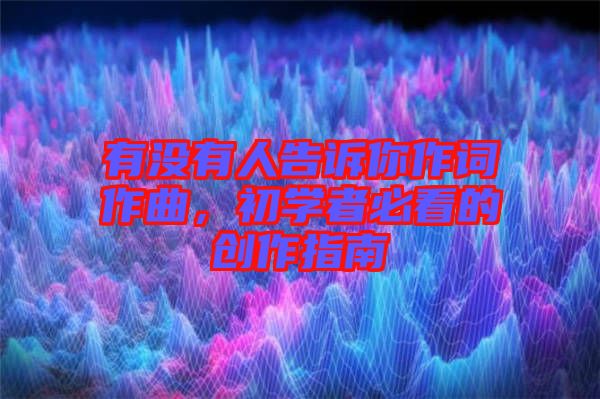 有沒有人告訴你作詞作曲，初學者必看的創(chuàng)作指南