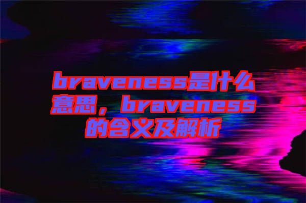 braveness是什么意思，braveness的含義及解析