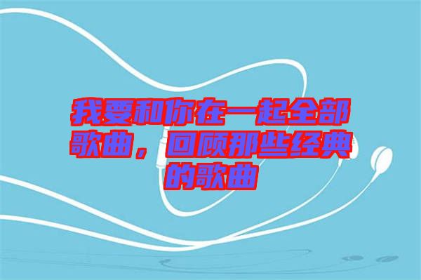 我要和你在一起全部歌曲，回顧那些經(jīng)典的歌曲