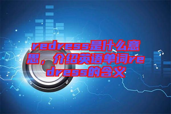 redress是什么意思，介紹英語單詞redress的含義