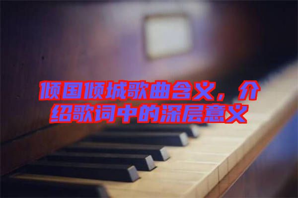 傾國傾城歌曲含義，介紹歌詞中的深層意義