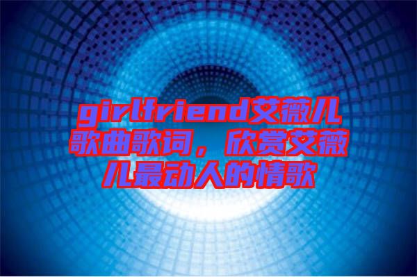 girlfriend艾薇兒歌曲歌詞，欣賞艾薇兒最動(dòng)人的情歌