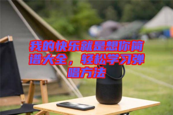 我的快樂就是想你簡譜大全，輕松學(xué)習(xí)彈唱方法