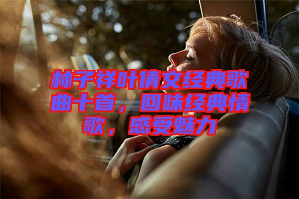 林子祥葉倩文經(jīng)典歌曲十首，回味經(jīng)典情歌，感受魅力