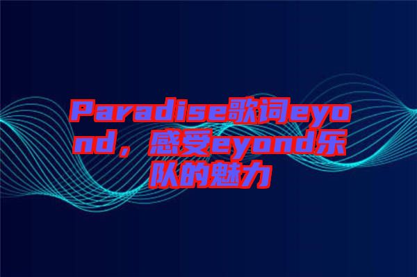 Paradise歌詞eyond，感受eyond樂(lè)隊(duì)的魅力