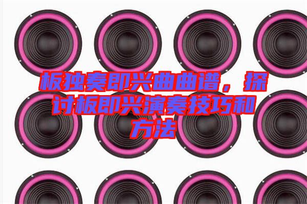 板獨(dú)奏即興曲曲譜，探討板即興演奏技巧和方法