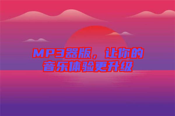 MP3器版，讓你的音樂體驗(yàn)更升級