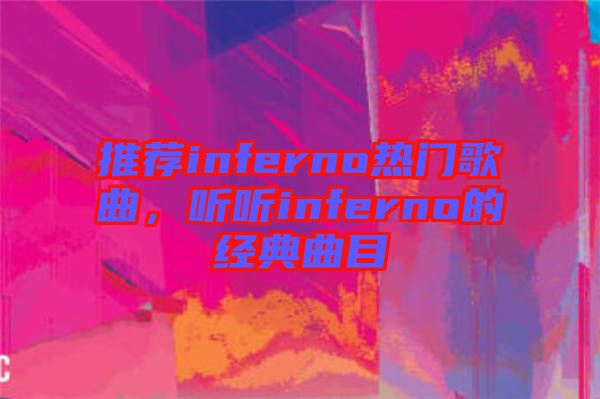 推薦inferno熱門歌曲，聽聽inferno的經(jīng)典曲目