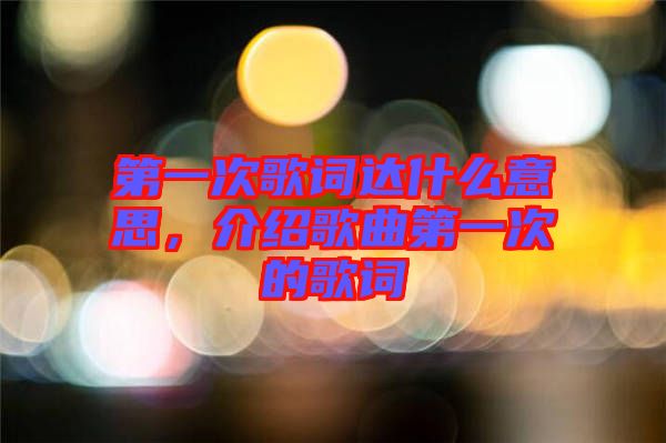 第一次歌詞達(dá)什么意思，介紹歌曲第一次的歌詞