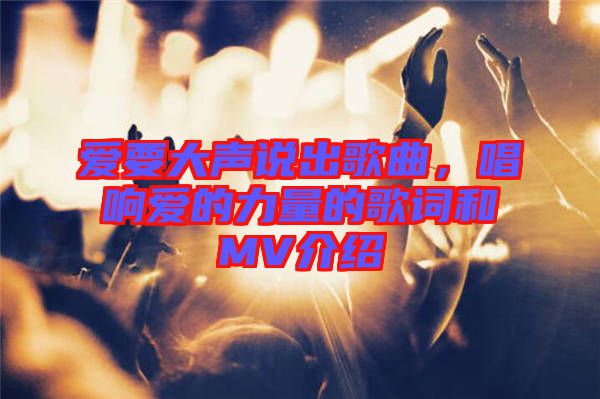 愛要大聲說出歌曲，唱響愛的力量的歌詞和MV介紹