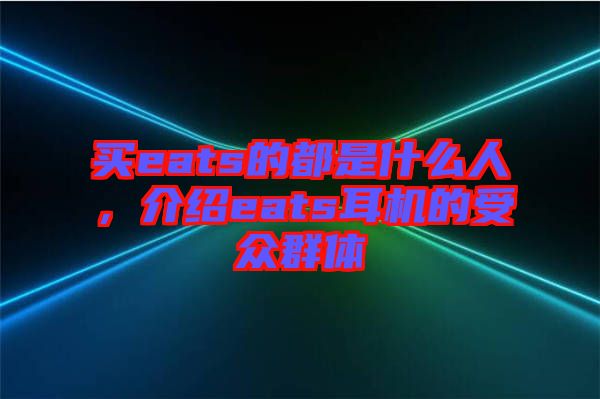 買eats的都是什么人，介紹eats耳機(jī)的受眾群體