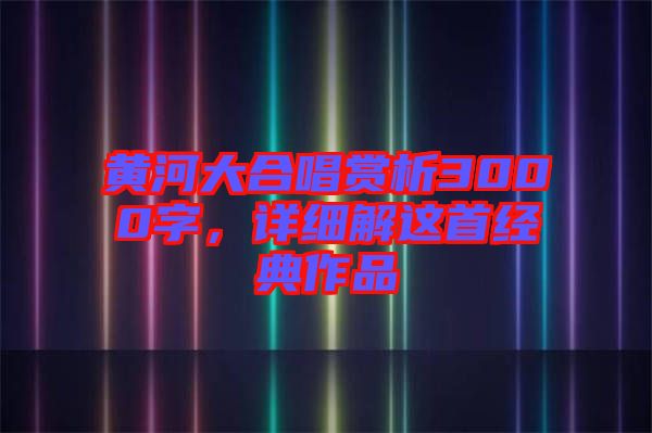 黃河大合唱賞析3000字，詳細(xì)解這首經(jīng)典作品