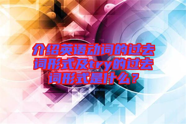 介紹英語動詞的過去詞形式及try的過去詞形式是什么？